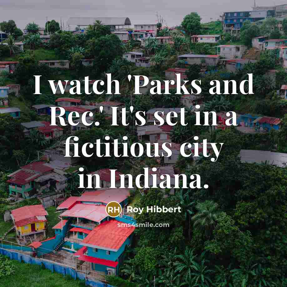“I watch 'Parks and Rec.' It's set in a fictitious…” quote by Roy Hibbert