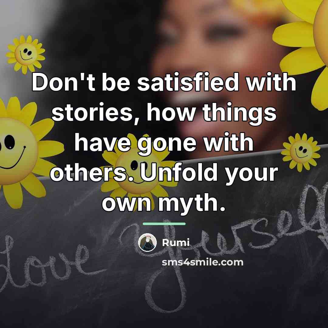 “Don't be satisfied with stories, how things have gone with…” quote by Rumi