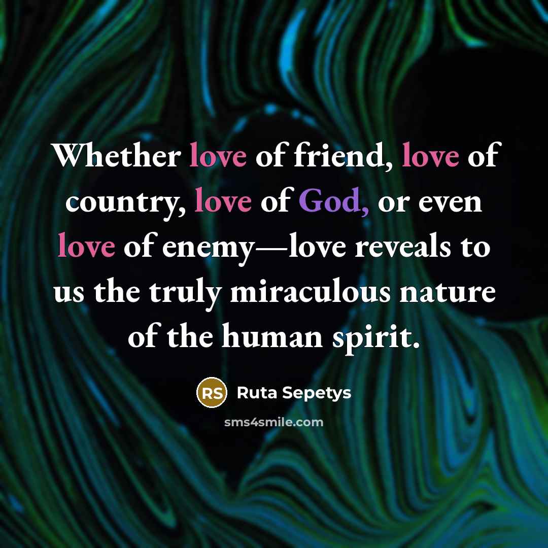 “Whether love of friend, love of country, love of God,…” quote by Ruta Sepetys