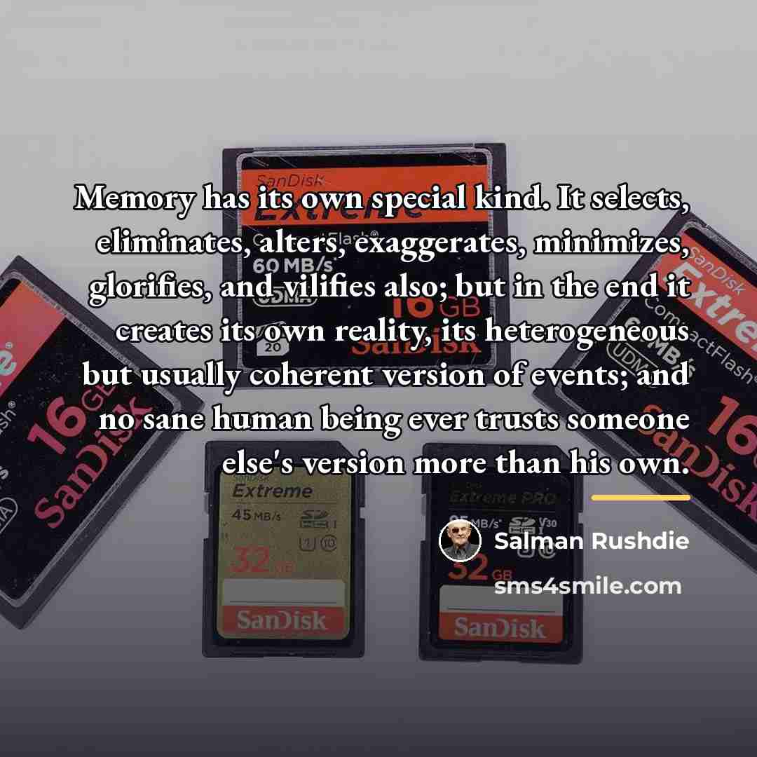 “Memory has its own special kind. It selects, eliminates, alters,…” quote by Salman Rushdie