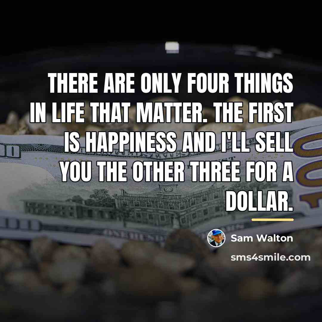 “There are only four things in life that matter. The…” quote by Sam Walton