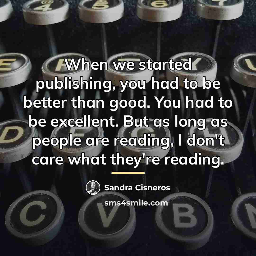 “When we started publishing, you had to be better than…” quote by Sandra Cisneros