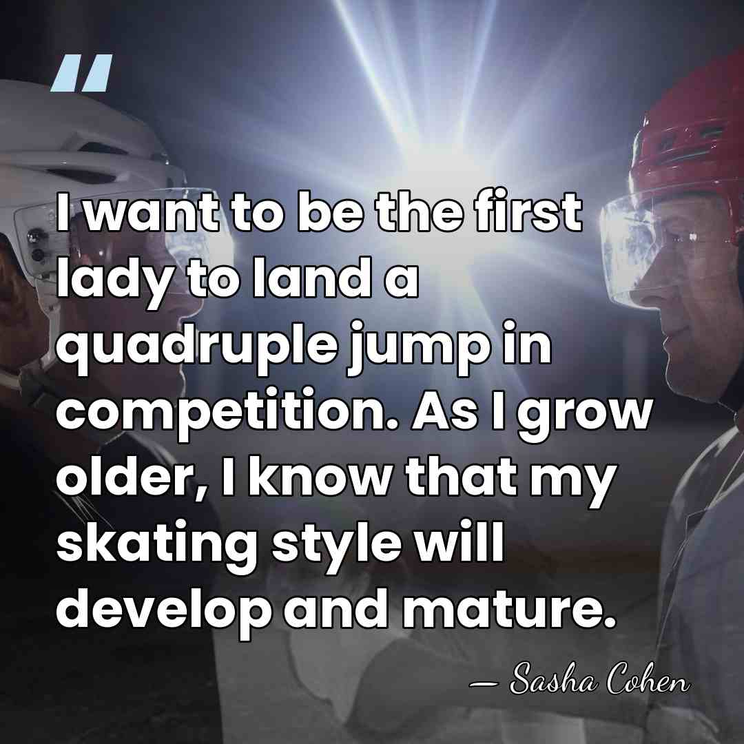 I want to be the first lady to land a quadruple jump&hellip; - Sasha Cohen
