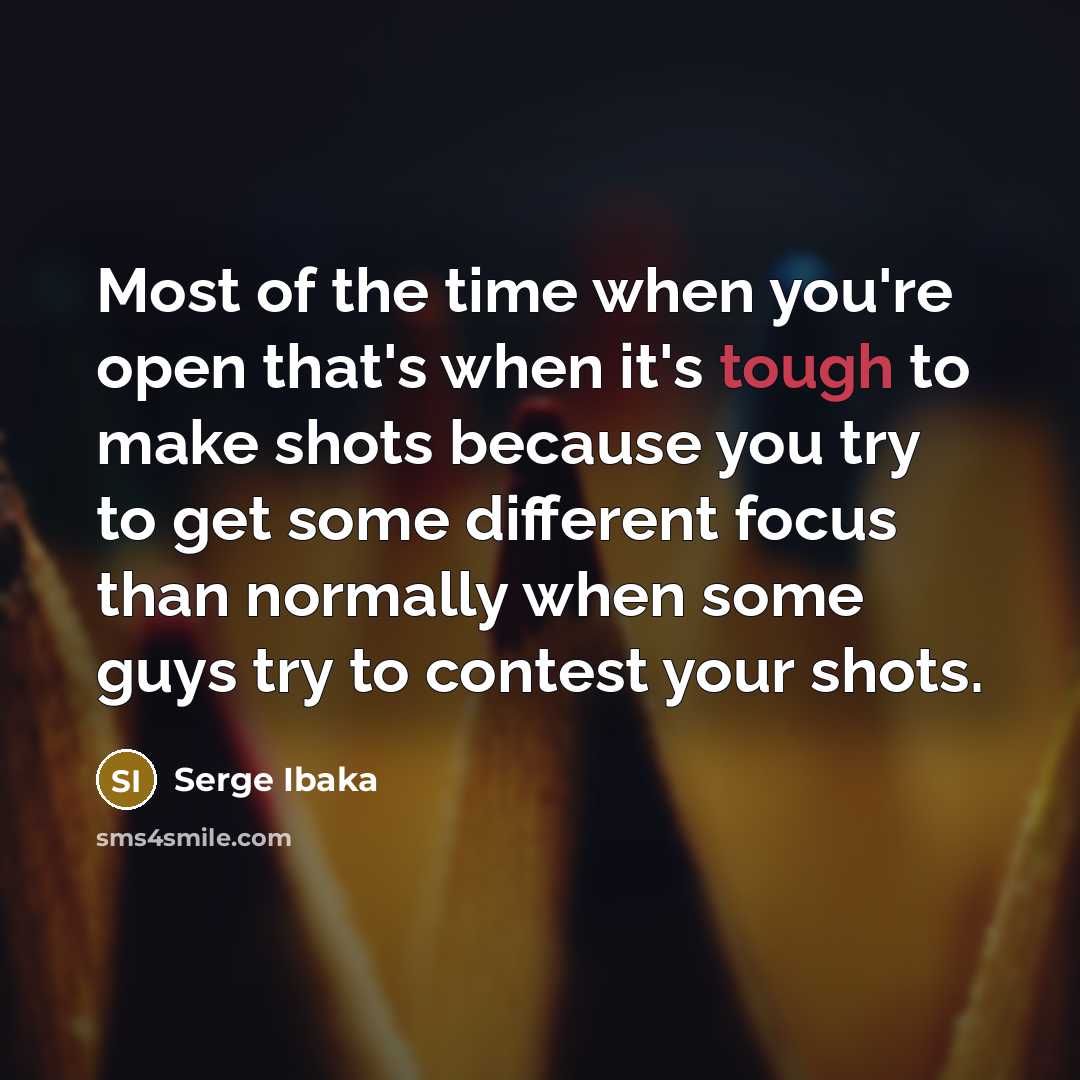 “Most of the time when you're open that's when it's…” quote by Serge Ibaka