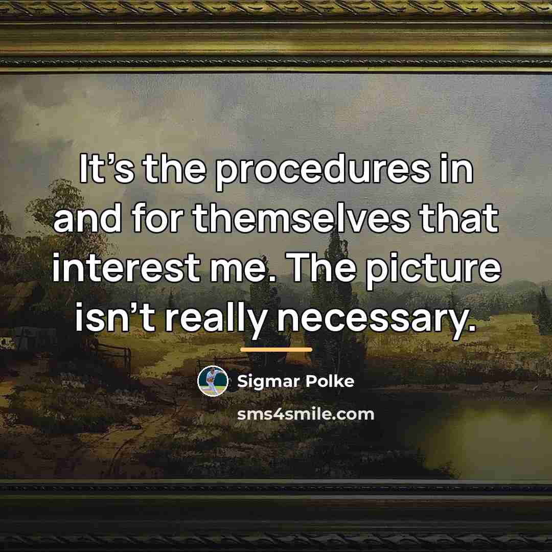 “It's the procedures in and for themselves that interest me.…” quote by Sigmar Polke