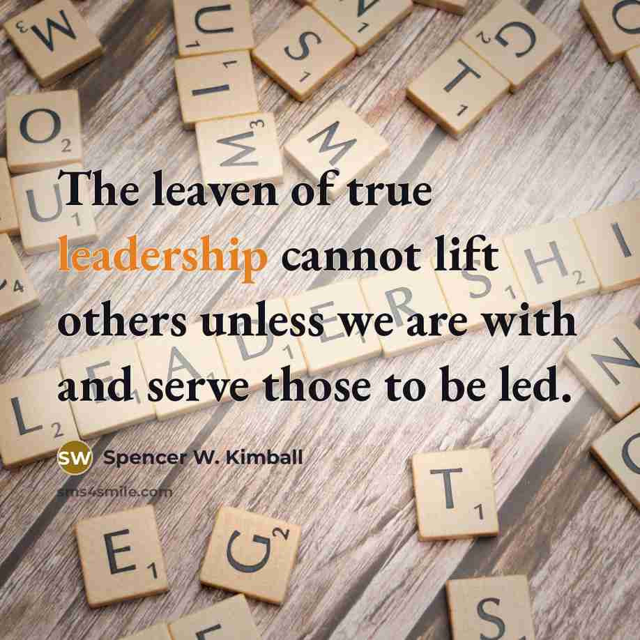 “The leaven of true leadership cannot lift others unless we…” quote by Spencer W. Kimball