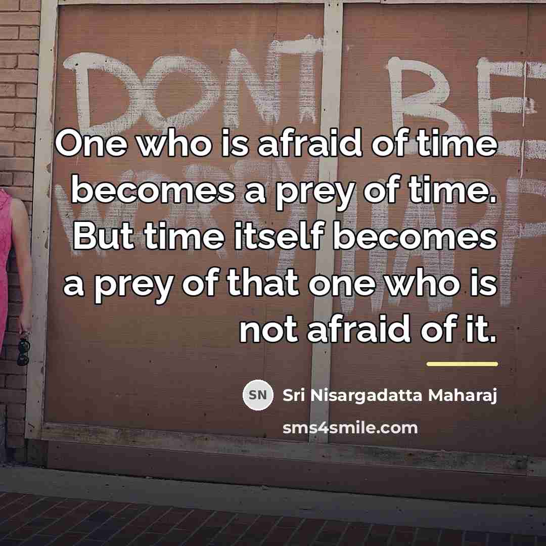 “One who is afraid of time becomes a prey of…” quote by Sri Nisargadatta Maharaj