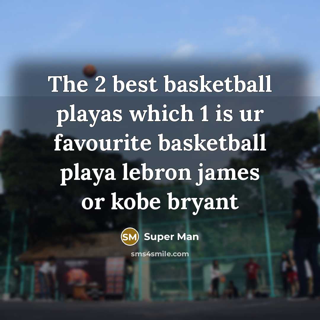 “The 2 best basketball playas which 1 is ur favourite basketball playa lebron james or kobe bryant” quote by Super Man