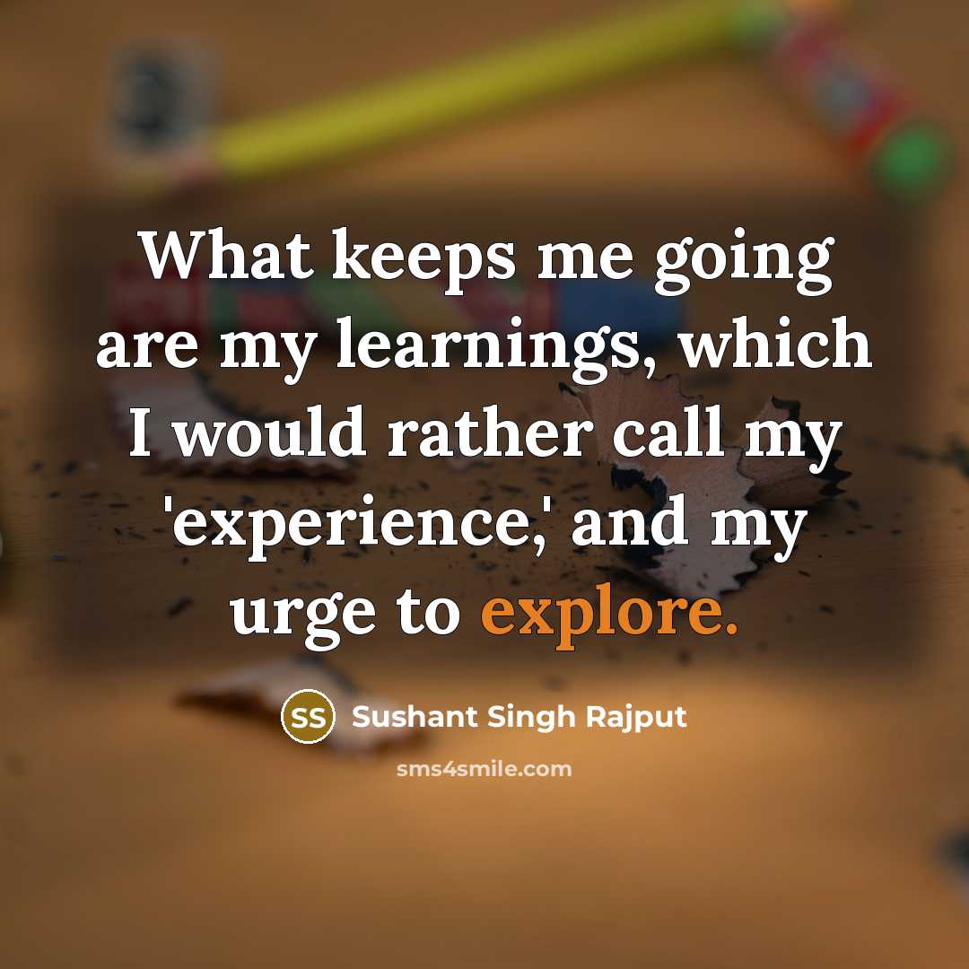 “What keeps me going are my learnings, which I would…” quote by Sushant Singh Rajput