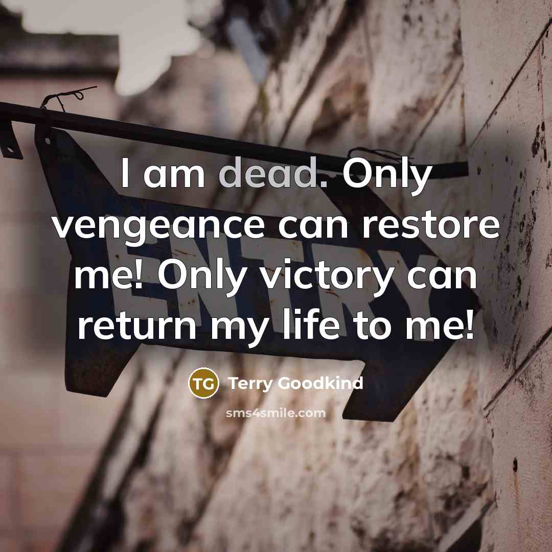 “I am dead. Only vengeance can restore me! Only victory…” quote by Terry Goodkind