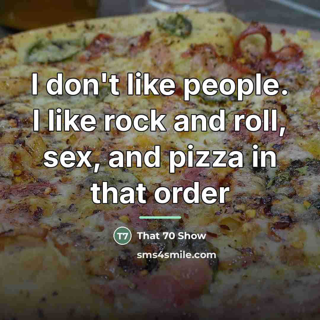 “I don't like people. I like rock and roll, sex,…” quote by That 70 Show