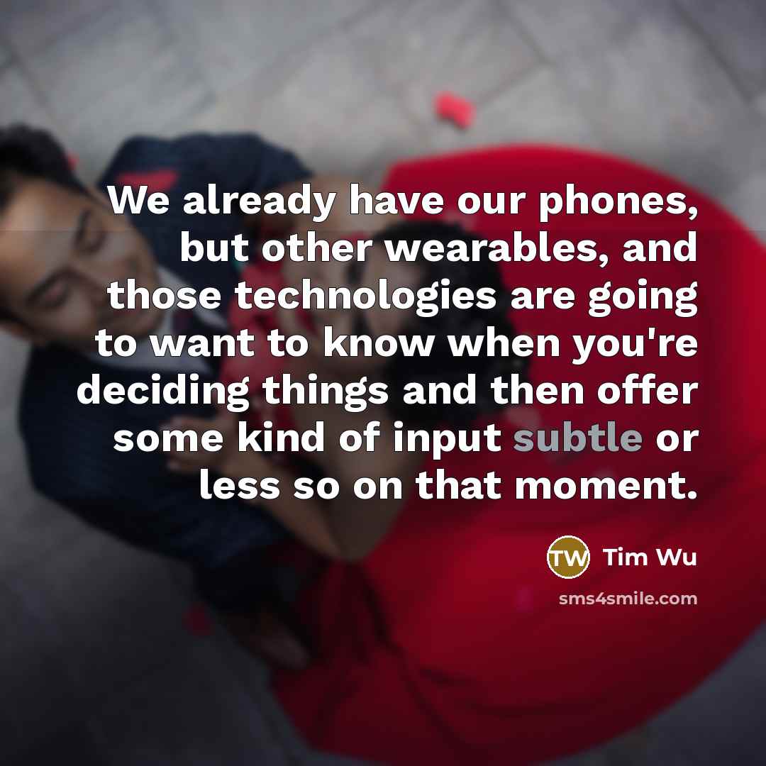 “We already have our phones, but other wearables, and those…” quote by Tim Wu