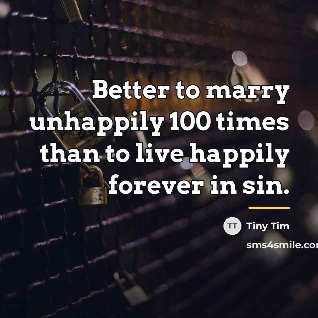 “Better to marry unhappily 100 times than to live happily…” quote by Tiny Tim