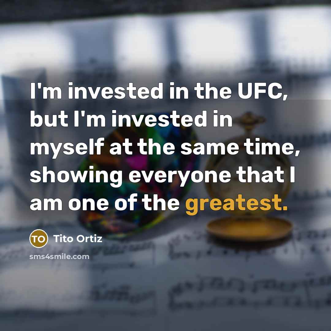 “I'm invested in the UFC, but I'm invested in myself…” quote by Tito Ortiz