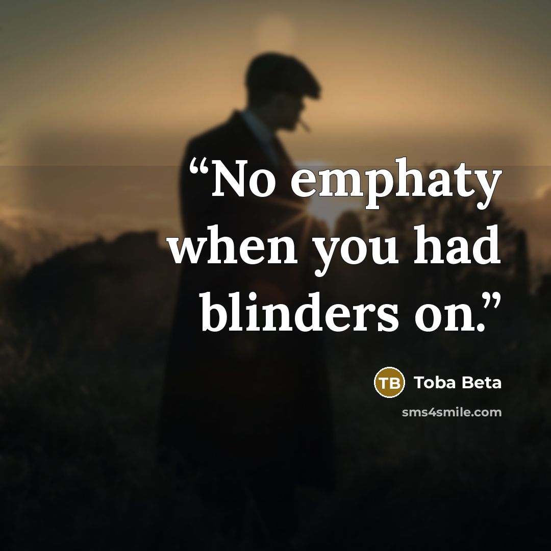 “No emphaty when you had blinders on.” quote by Toba Beta