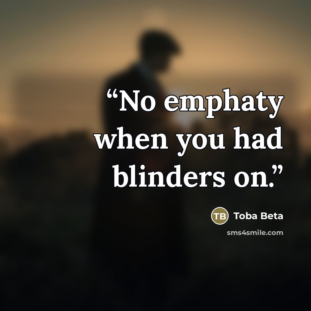 “No emphaty when you had blinders on.” quote by Toba Beta