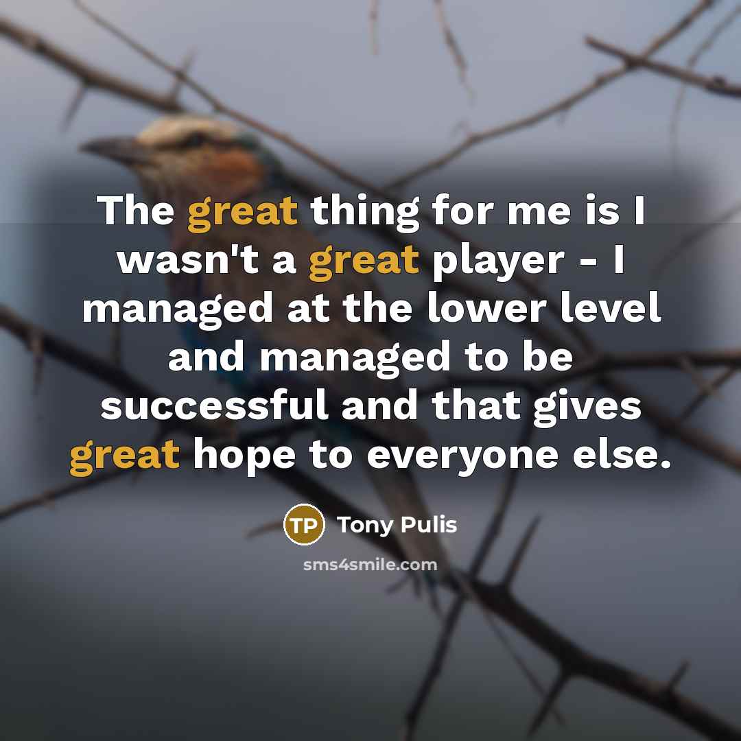 “The great thing for me is I wasn't a great…” quote by Tony Pulis