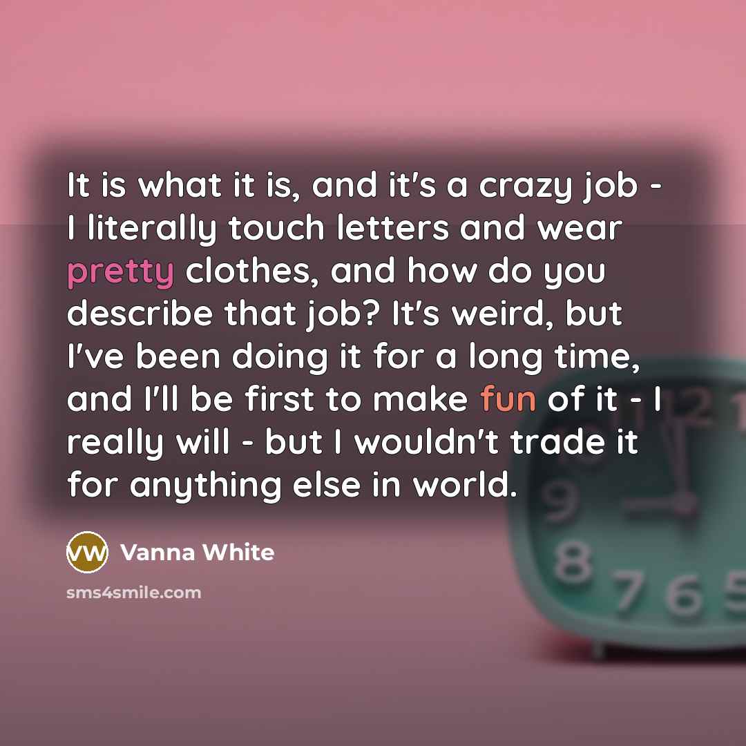 “It is what it is, and it's a crazy job…” quote by Vanna White