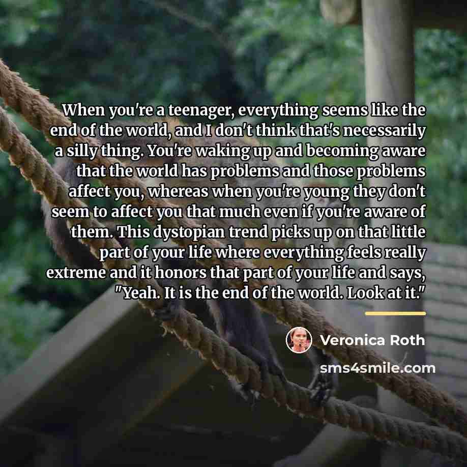 “When you're a teenager, everything seems like the end of…” quote by Veronica Roth