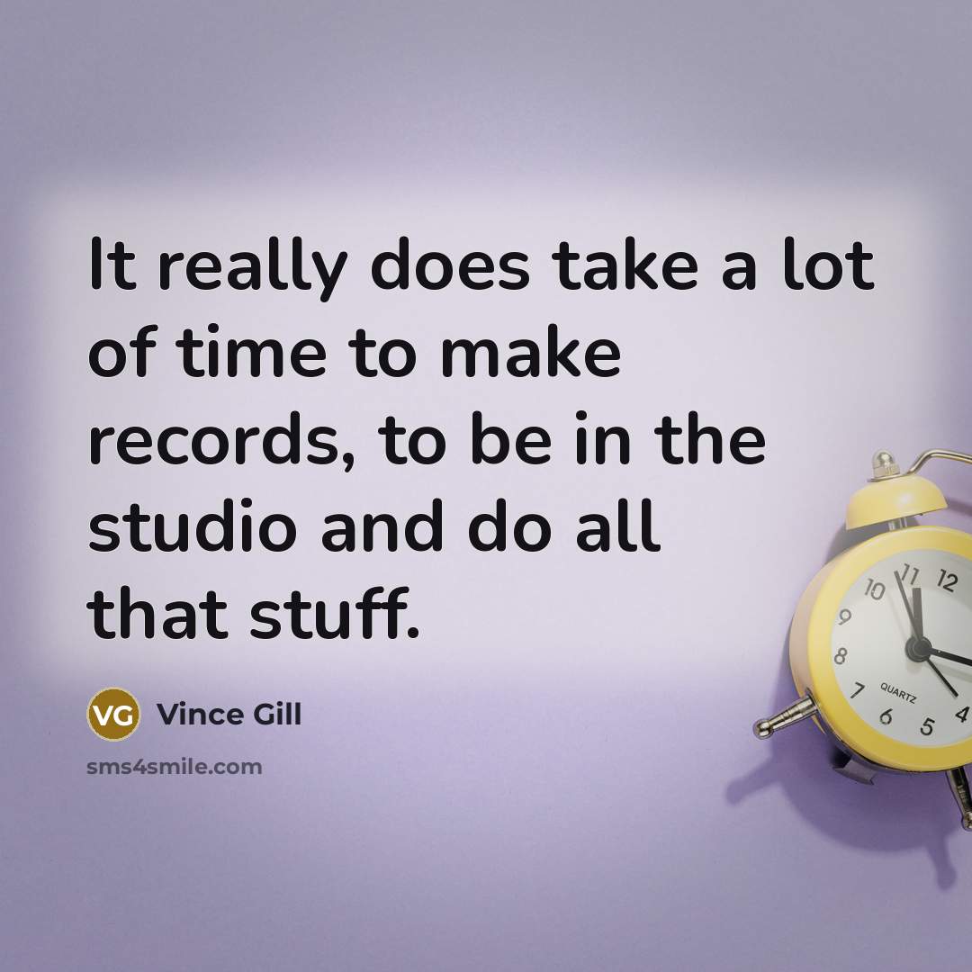 “It really does take a lot of time to make…” quote by Vince Gill
