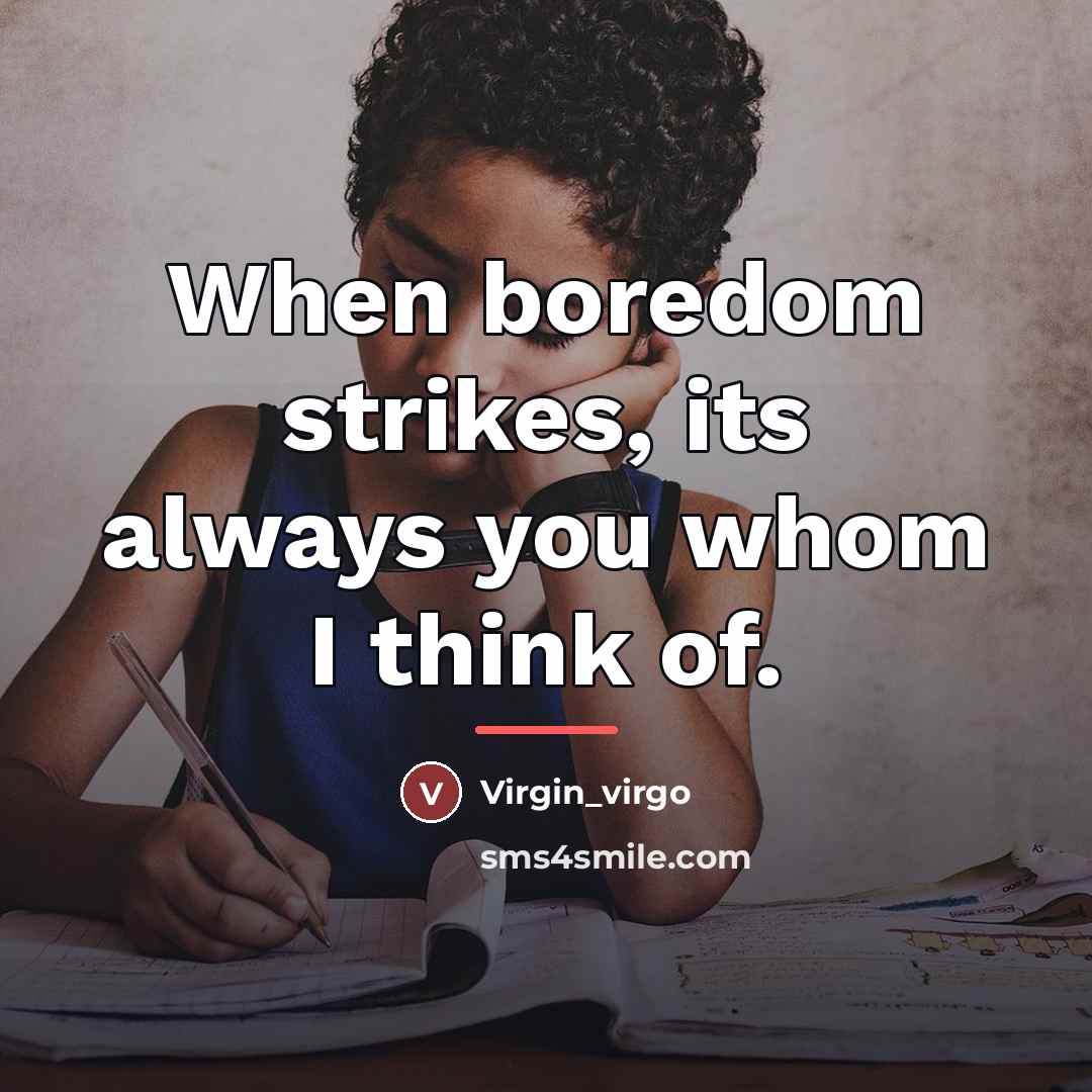 “When boredom strikes, its always you whom I think of.…” quote by Anonymous