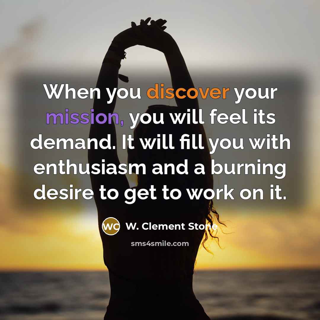 “When you discover your mission, you will feel its demand.…” quote by W. Clement Stone