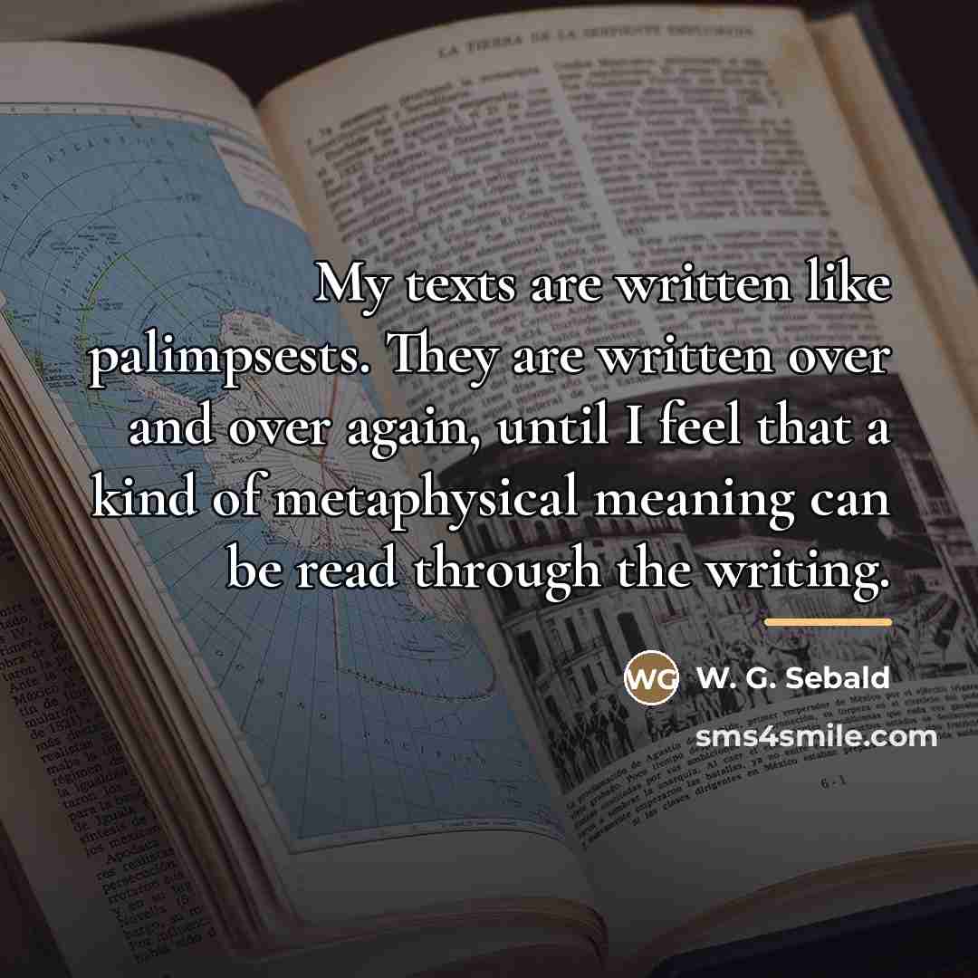 “My texts are written like palimpsests. They are written over…” quote by W. G. Sebald