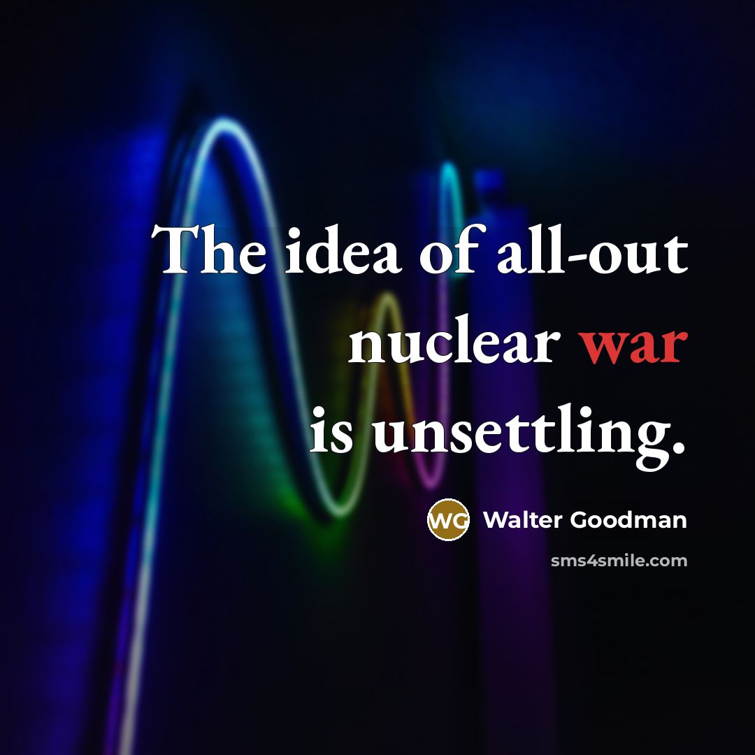 “The idea of all-out nuclear war is unsettling.” quote by Walter Goodman