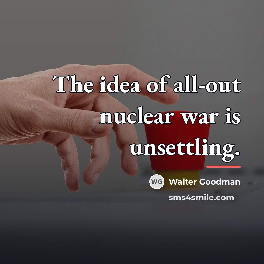 “The idea of all-out nuclear war is unsettling.…” quote by Walter Goodman