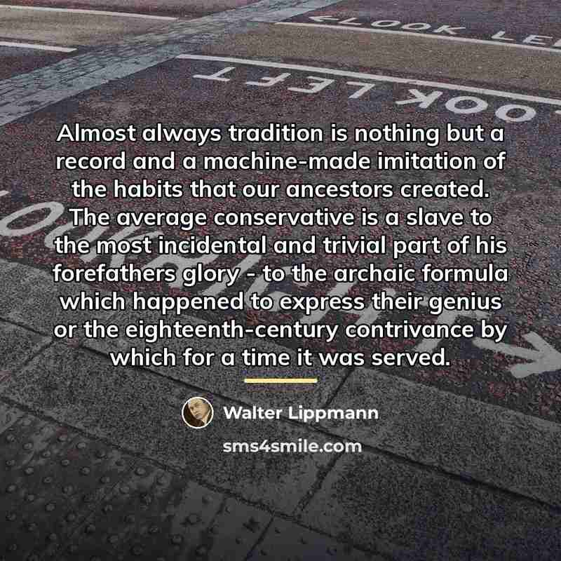 “Almost always tradition is nothing but a record and a…” quote by Walter Lippmann