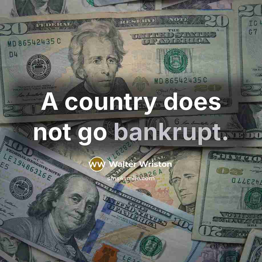 “A country does not go bankrupt.” quote by Walter Wriston
