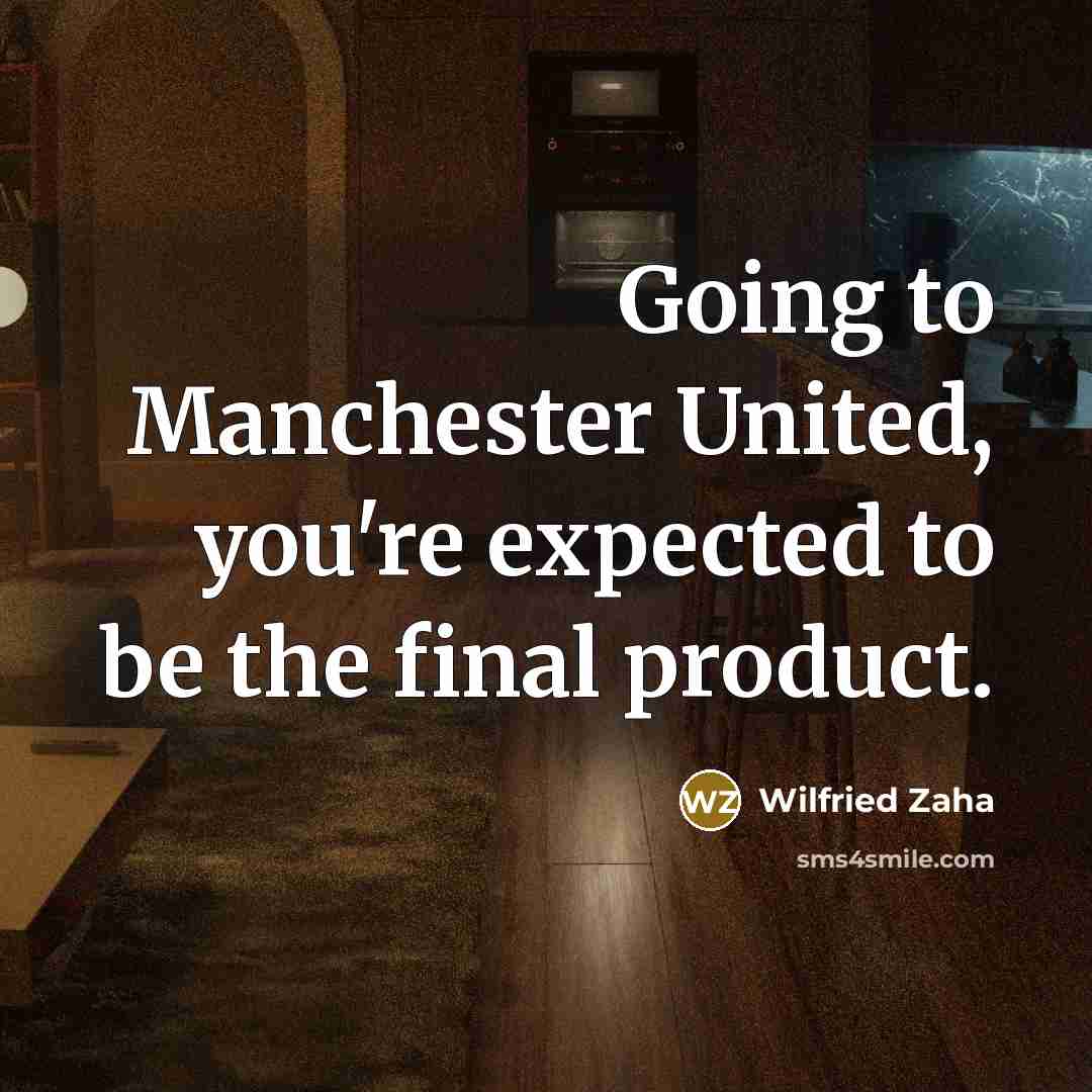 “Going to Manchester United, you're expected to be the final…” quote by Wilfried Zaha