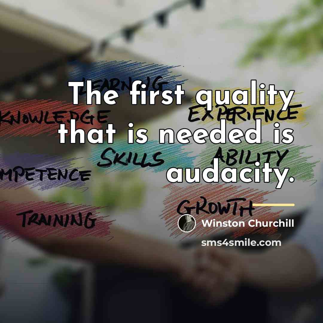 “The first quality that is needed is audacity.…” quote by Winston Churchill