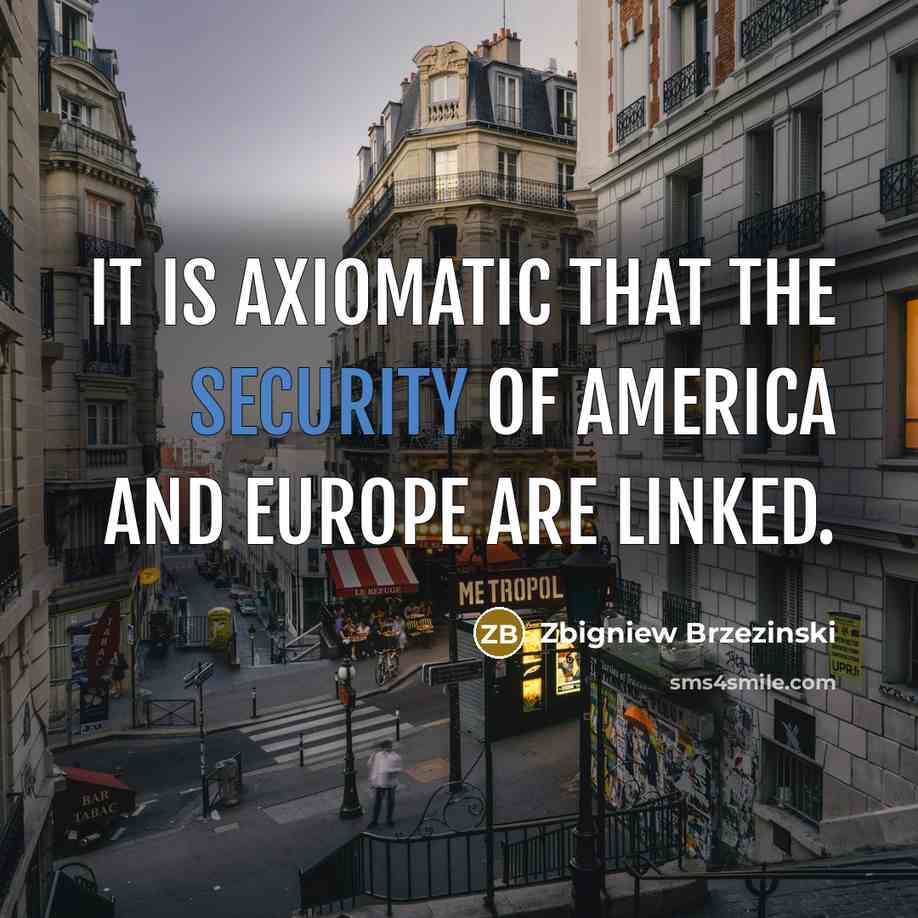“It is axiomatic that the security of America and Europe…” quote by Zbigniew Brzezinski