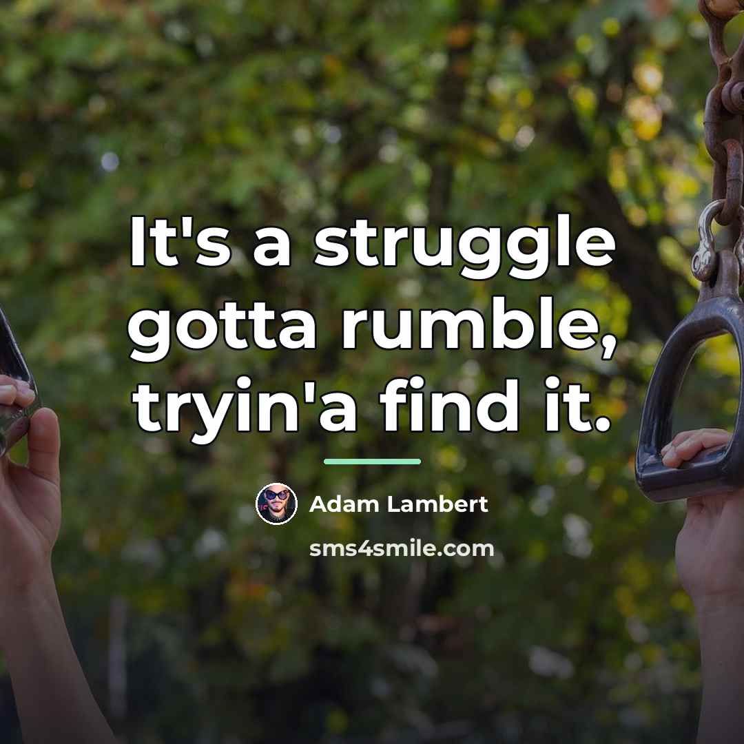 “It's a struggle gotta rumble, tryin'a find it.…” quote by Adam Lambert