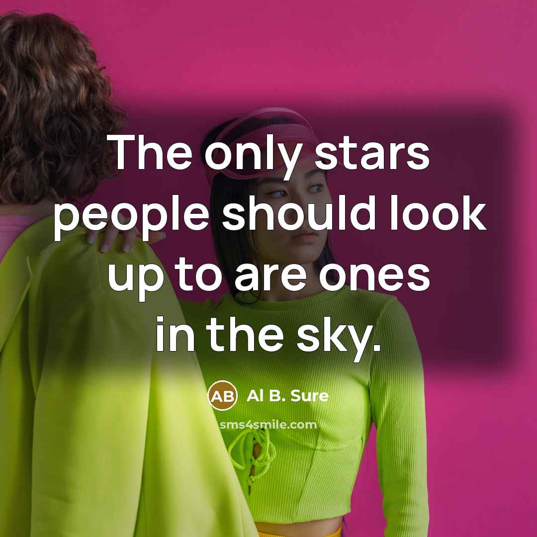 “The only stars people should look up to are ones…” quote by Al B. Sure