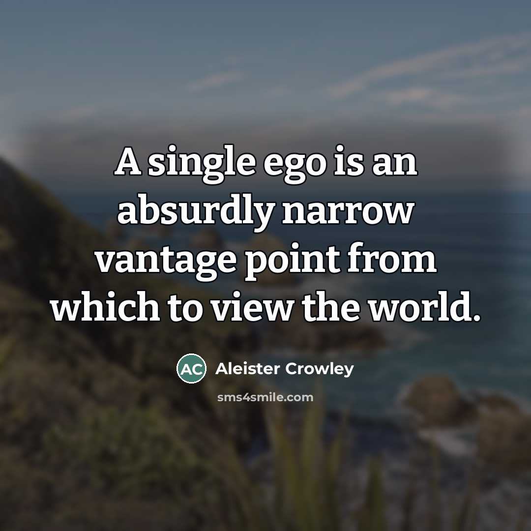 “A single ego is an absurdly narrow vantage point from…” quote by Aleister Crowley