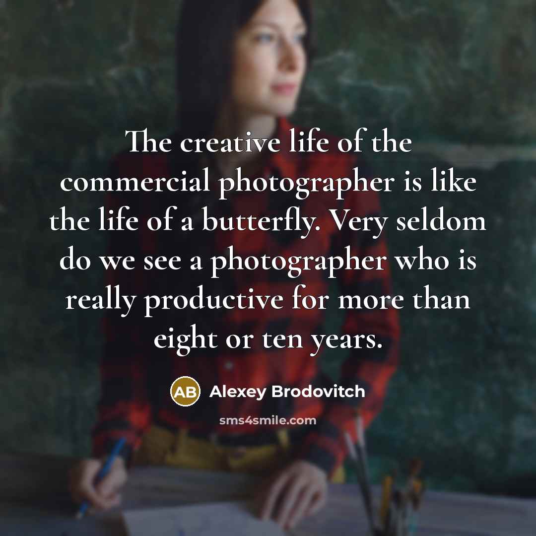 “The creative life of the commercial photographer is like the…” quote by Alexey Brodovitch