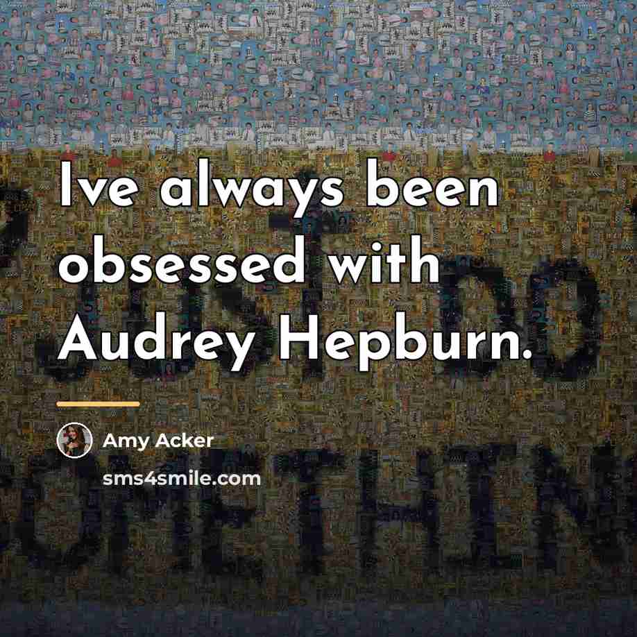 “Ive always been obsessed with Audrey Hepburn.…” quote by Amy Acker