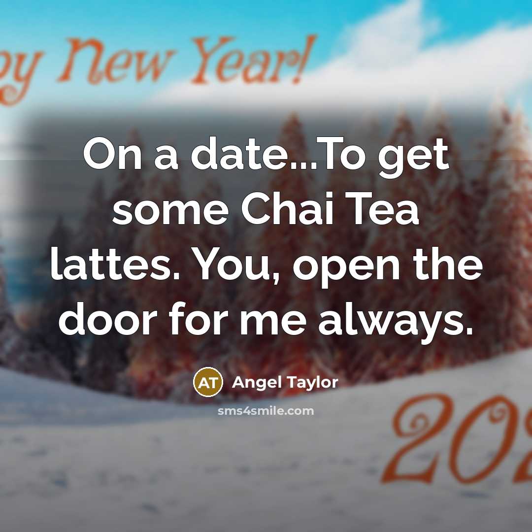 “On a date...To get some Chai Tea lattes. You, open the door for me always.” quote by Angel Taylor