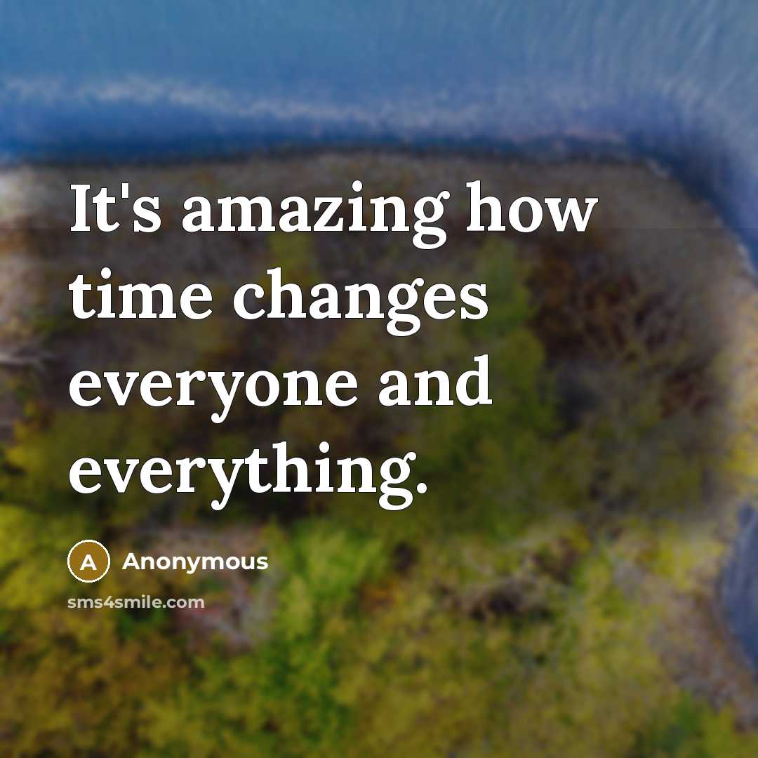 “It's amazing how time changes everyone and everything.” quote by Anonymous