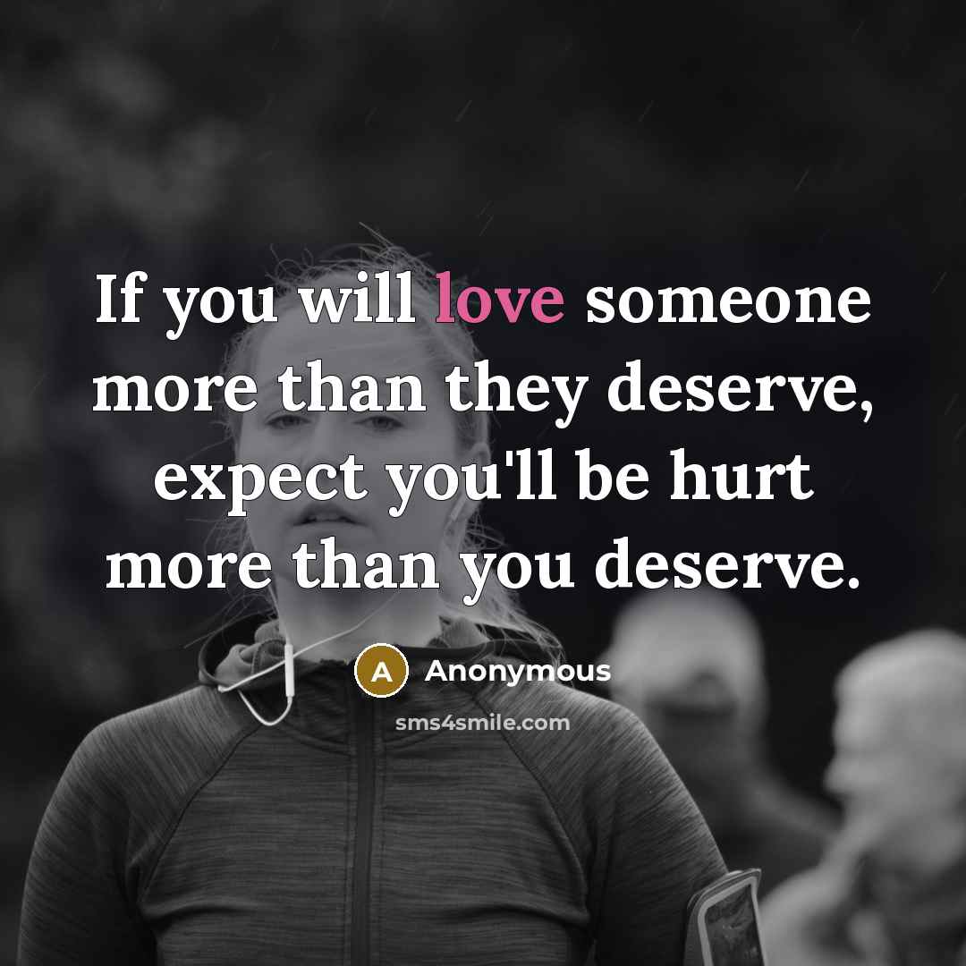 “If you will love someone more than they deserve, expect…” quote by Anonymous