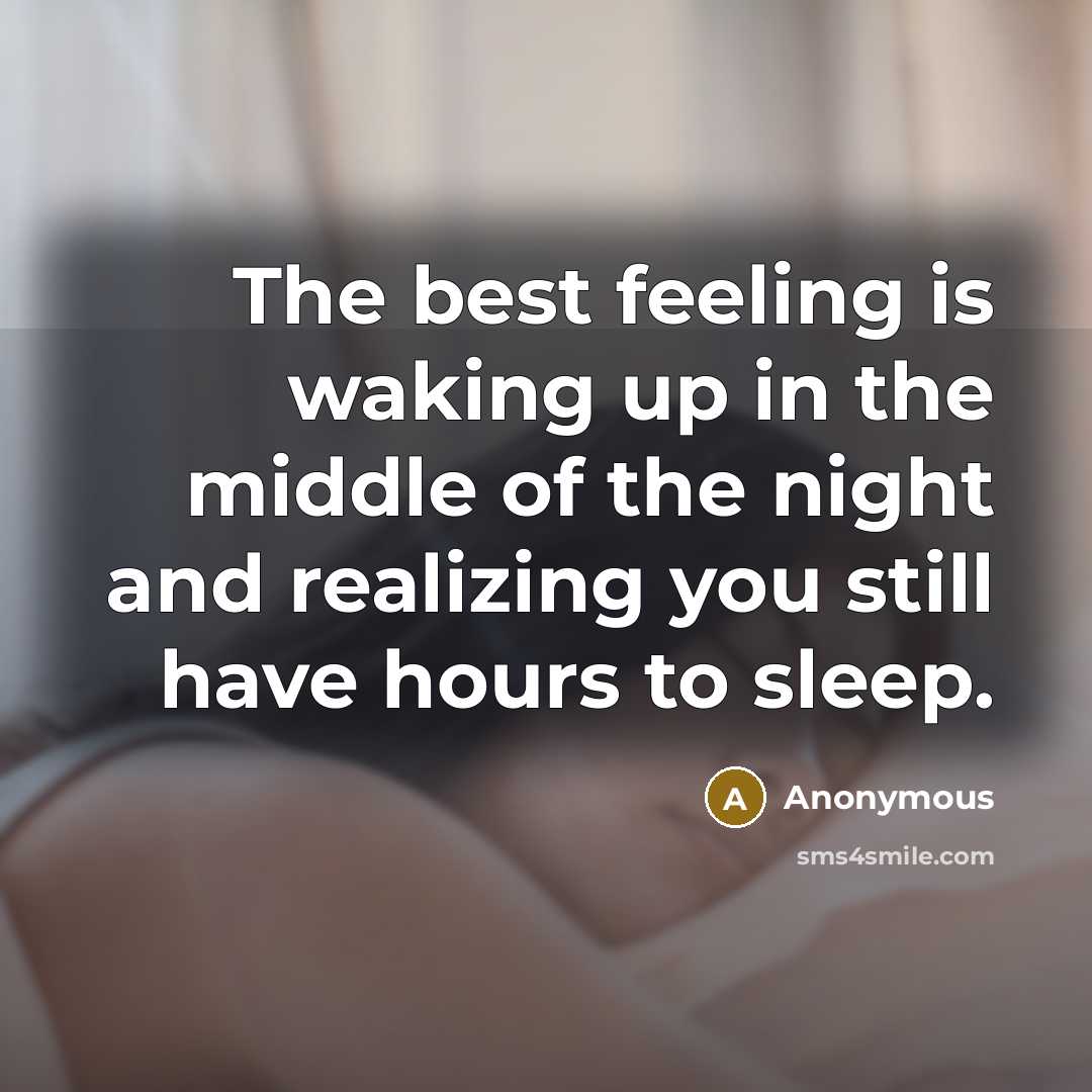 “The best feeling is waking up in the middle of the night and realizing you still have hours to sleep.” quote by Anonymous