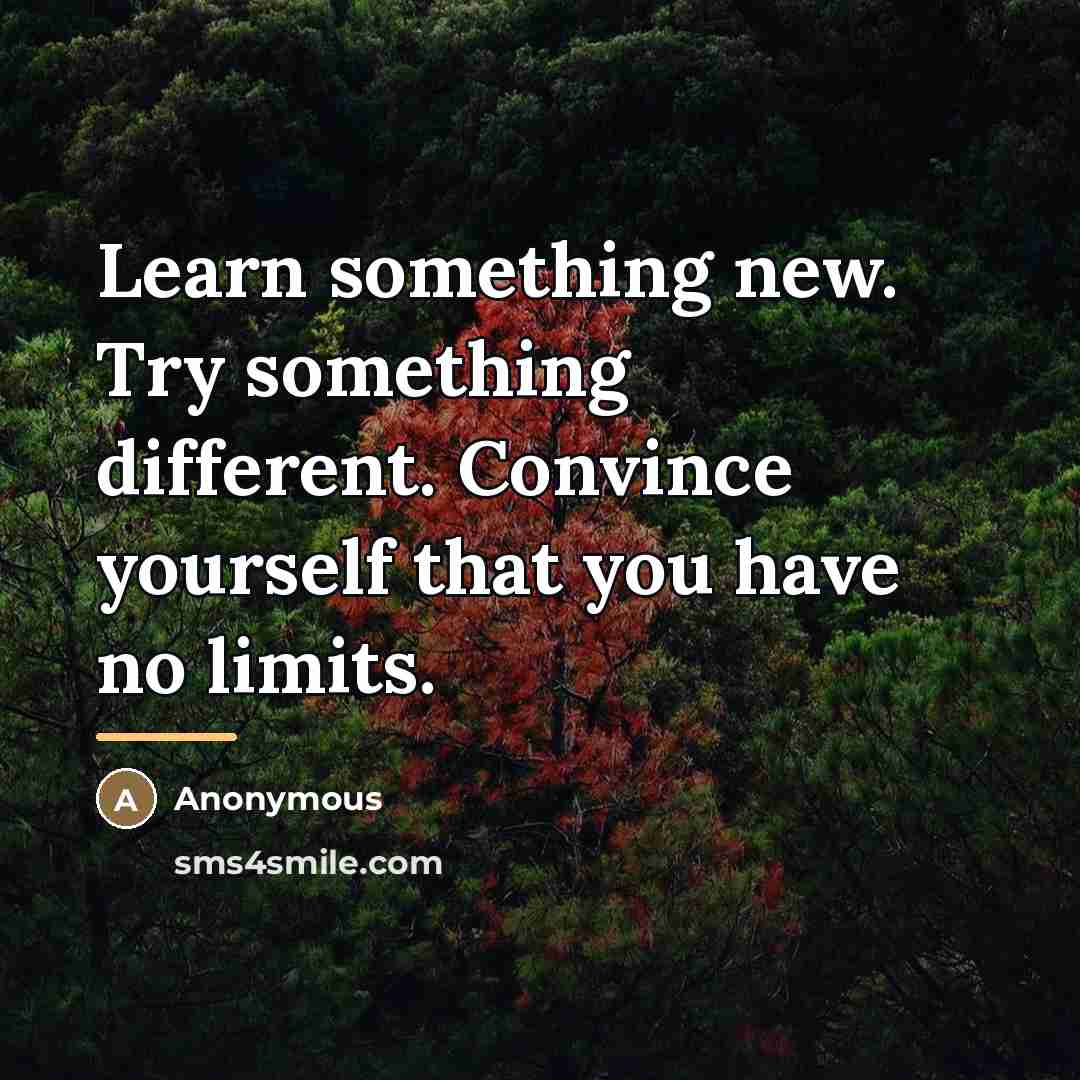 “Learn something new. Try something different. Convince yourself that you…” quote by Anonymous