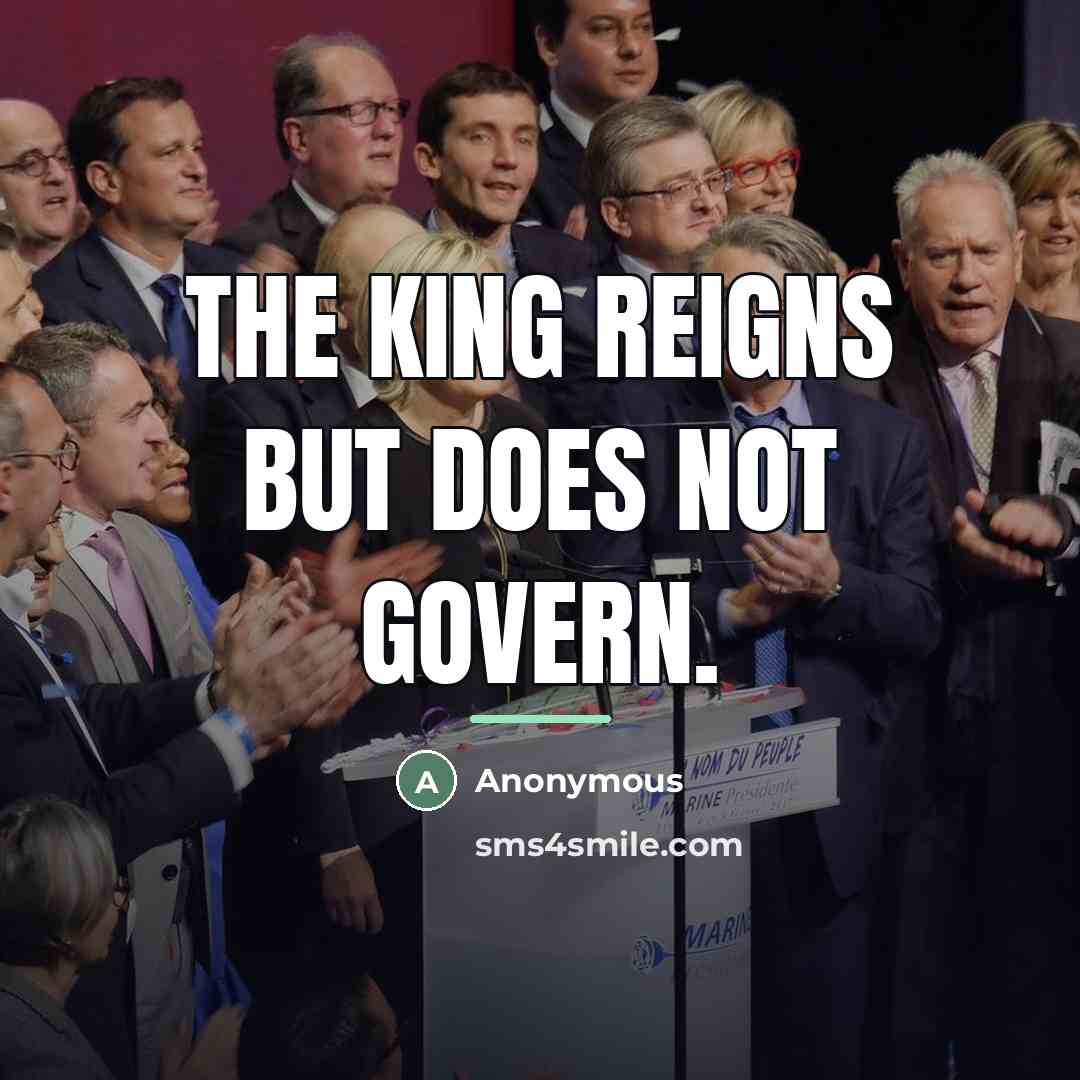 “The king reigns but does not govern.…” quote by Anonymous