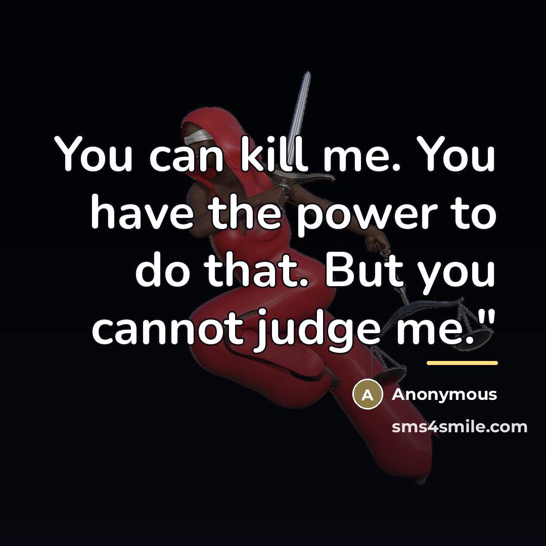 “You can kill me. You have the power to do…” quote by Anonymous