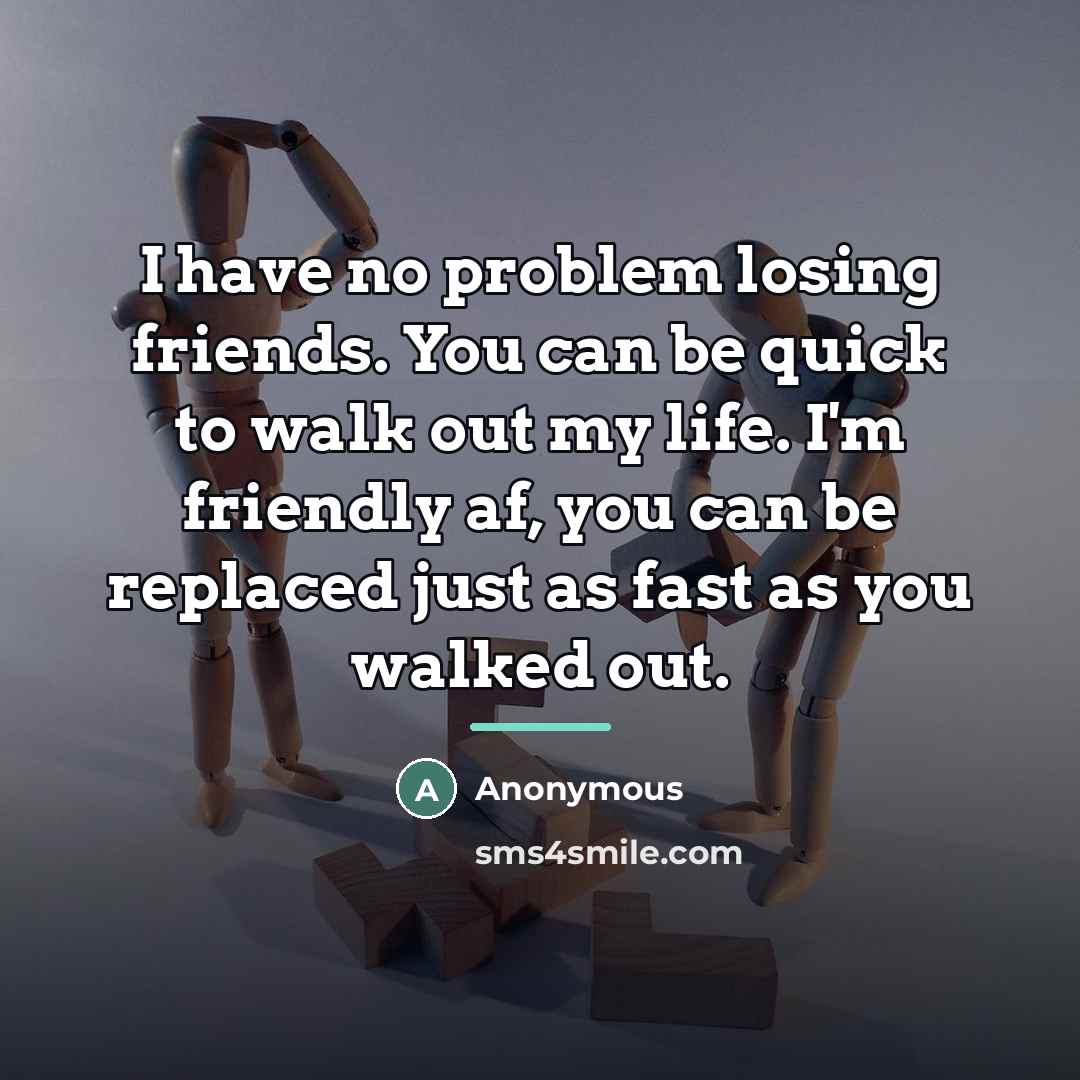 “I have no problem losing friends. You can be quick…” quote by Anonymous