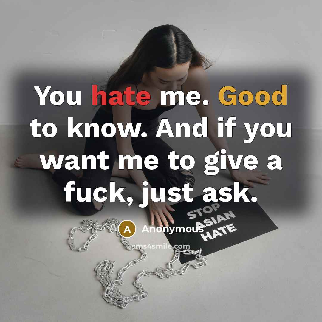 “You hate me. Good to know. And if you want me to give a fuck, just ask.” quote by Anonymous