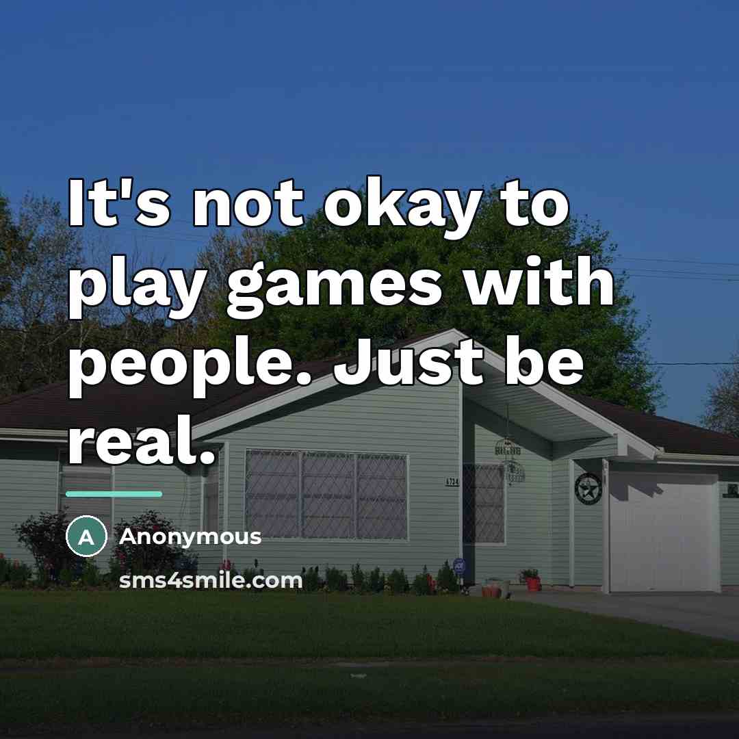 “It's not okay to play games with people. Just be…” quote by Anonymous