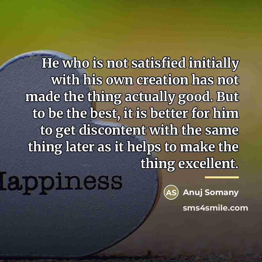 “He who is not satisfied initially with his own creation…” quote by Anuj Somany